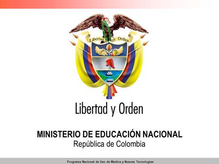 Programa Nacional de Uso de Medios y Nuevas Tecnologías MINISTERIO DE EDUCACIÓN NACIONAL República de Colombia.