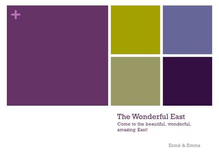 + The Wonderful East Come to the beautiful, wonderful, amazing East! Esmé & Emma.