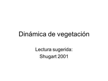 Dinámica de vegetación Lectura sugerida: Shugart 2001.