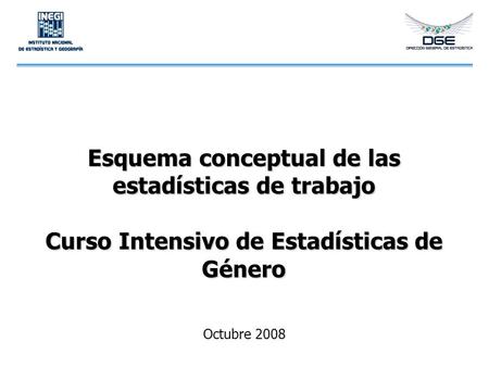 Esquema conceptual de las estadísticas de trabajo Curso Intensivo de Estadísticas de Género Octubre 2008.