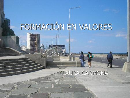 FORMACIÓN EN VALORES LAURA CARMONA LAURA CARMONA.