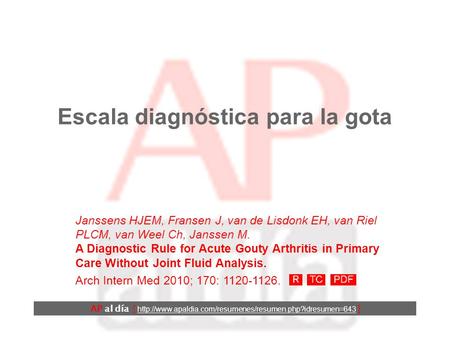 Escala diagnóstica para la gota Janssens HJEM, Fransen J, van de Lisdonk EH, van Riel PLCM, van Weel Ch, Janssen M. A Diagnostic Rule for Acute Gouty.