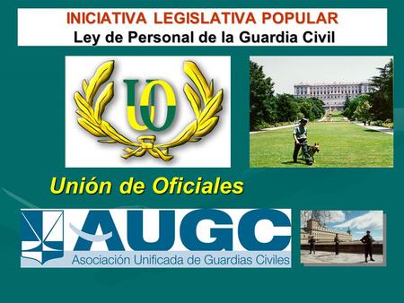 INICIATIVA LEGISLATIVA POPULAR Ley de Personal de la Guardia Civil Unión de Oficiales.