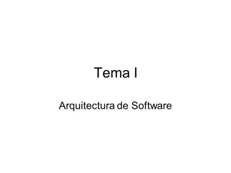 Tema I Arquitectura de Software. Arquitectura de software es un conjunto de reglas que definen la estructura de un sistema y las relaciones entre sus.