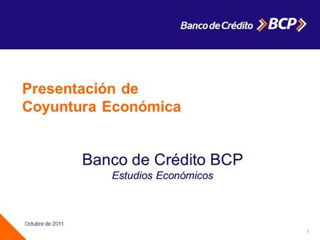 1 Octubre de 2011 Presentación de Coyuntura Económica Banco de Crédito BCP Estudios Económicos.