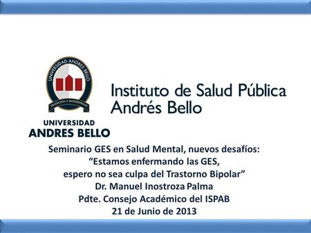 Seminario GES en Salud Mental, nuevos desafíos: “Estamos enfermando las GES, espero no sea culpa del Trastorno Bipolar” Dr. Manuel Inostroza Palma Pdte.