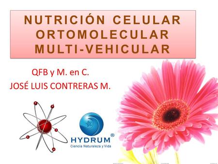NUTRICIÓN CELULAR ORTOMOLECULAR MULTI-VEHICULAR QFB y M. en C. JOSÉ LUIS CONTRERAS M.