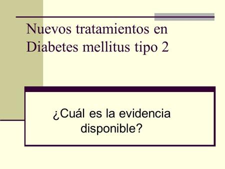 Nuevos tratamientos en Diabetes mellitus tipo 2 ¿Cuál es la evidencia disponible?