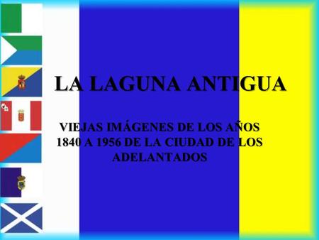 LA LAGUNA ANTIGUA VIEJAS IMÁGENES DE LOS AÑOS 1840 A 1956 DE LA CIUDAD DE LOS ADELANTADOS.