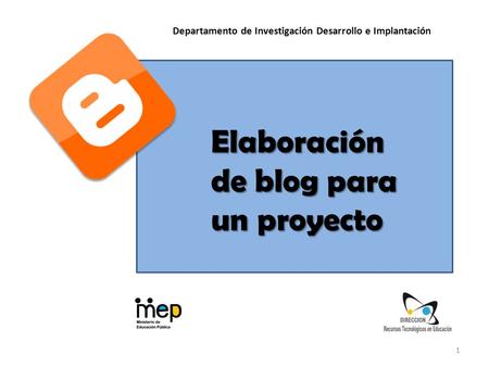 1 Departamento de Investigación Desarrollo e Implantación Elaboración de blog para un proyecto.