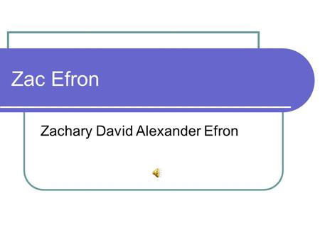 Zac Efron Zachary David Alexander Efron. Nació el 18 de Octubre de 1987 Nació en San Luis Obispo, California. Tuvo una “infancia normal”,ya que, era una.