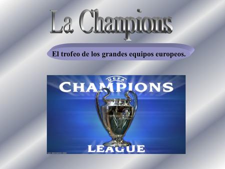 El trofeo de los grandes equipos europeos.. Historia Ganador de 2000 (Real Madrid) Ganador de 2001 (Bayern Münich) Ganador de 2002 (Real Madrid) Ganador.