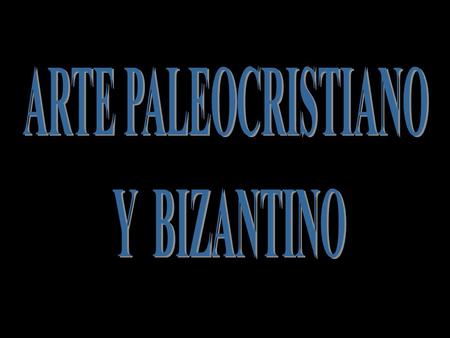 ARTE PALEOCRISTIANO Y BIZANTINO.