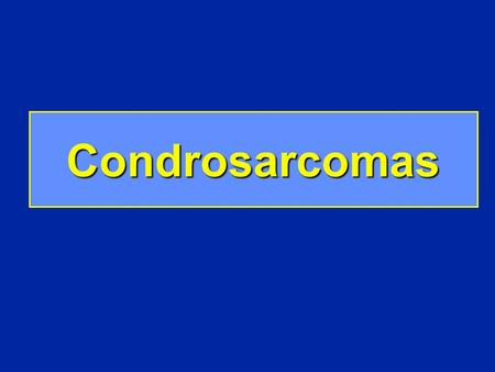 Condrosarcomas.