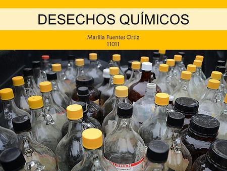 DESECHOS QUÍMICOS Marilia Fuentes Ortiz 11011.