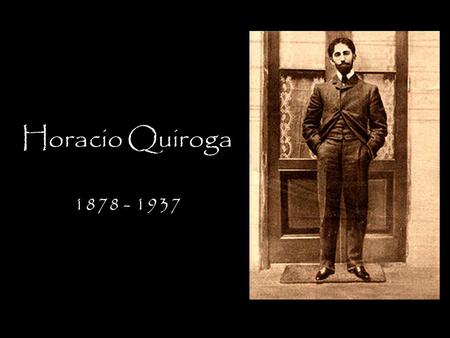 Horacio Quiroga 1878 - 1937.