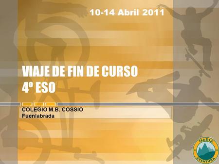 VIAJE DE FIN DE CURSO 4º ESO COLEGIO M.B. COSSIO Fuenlabrada 10-14 Abril 2011.