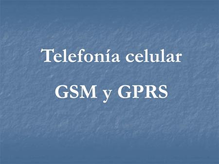 Telefonía celular GSM y GPRS. TECNOLOGÍAS GSM-GPRS GPRSGSM.