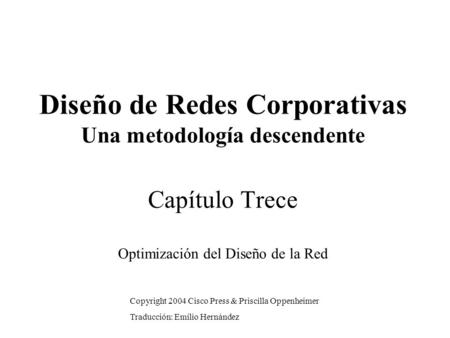 Diseño de Redes Corporativas Una metodología descendente Capítulo Trece Optimización del Diseño de la Red Copyright 2004 Cisco Press & Priscilla Oppenheimer.