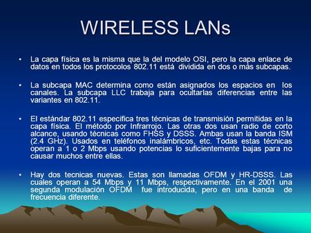 WIRELESS LANs La capa física es la misma que la del modelo OSI, pero la capa enlace de datos en todos los protocolos 802.11 está dividida en dos o más.