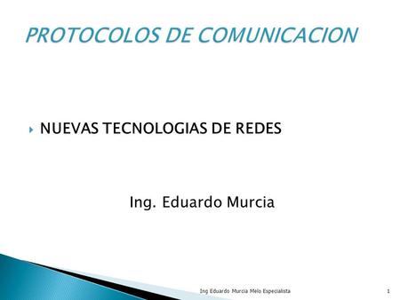  NUEVAS TECNOLOGIAS DE REDES Ing. Eduardo Murcia 1Ing Eduardo Murcia Melo Especialista.
