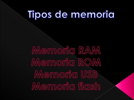 Tipos de memoria Memoria RAM Memoria ROM Memoria USB Memoria flash.
