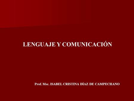 LENGUAJE Y COMUNICACIÓN Prof. Msc. ISABEL CRISTINA DÍAZ DE CAMPECHANO.