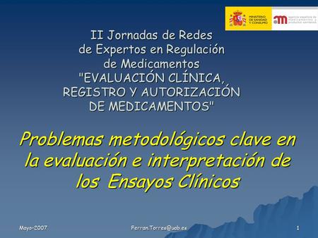 Mayo-2007 1 Problemas metodológicos clave en la evaluación e interpretación de los Ensayos Clínicos II Jornadas de Redes de Expertos.