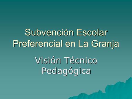 Subvención Escolar Preferencial en La Granja Visión Técnico Pedagógica.