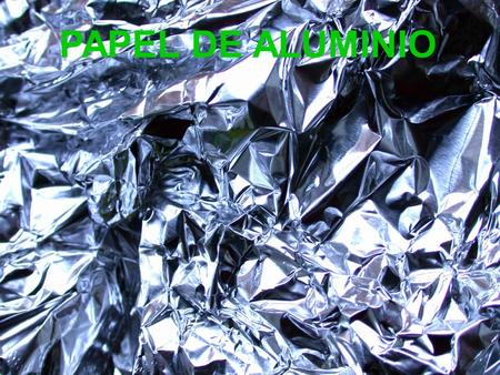 PAPEL DE ALUMINIO. La producción de papel de aluminio es muy costosa energética y ambientalmente. En España se producen 60.000 Tm de papel de aluminio.