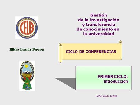 PRIMER CICLO: Introducción PRIMER CICLO: Introducción Gestión de la investigación y transferencia de conocimiento en la universidad Blithz Lozada Pereira.