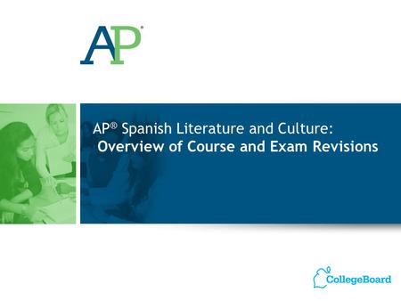 AP ® Spanish Literature and Culture: Overview of Course and Exam Revisions.