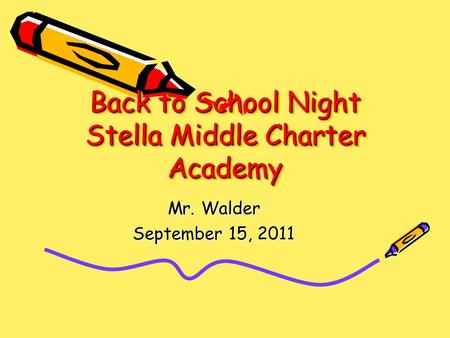 Back to School Night Stella Middle Charter Academy Mr. Walder September 15, 2011.
