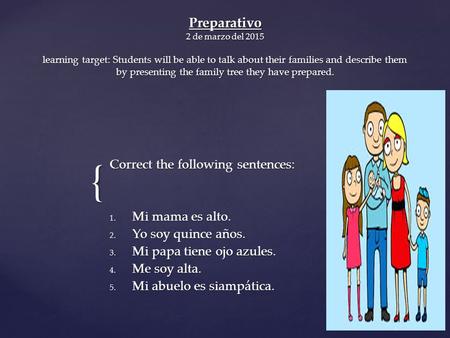 { Preparativo 2 de marzo del 2015 learning target: Students will be able to talk about their families and describe them by presenting the family tree they.
