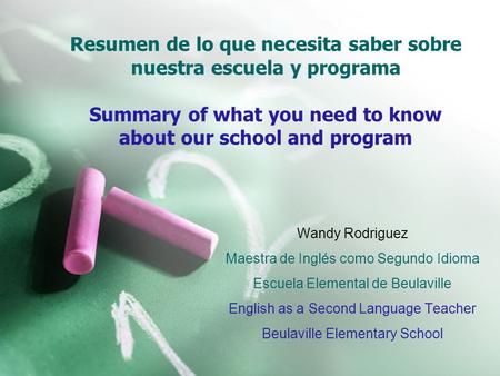 Resumen de lo que necesita saber sobre nuestra escuela y programa Summary of what you need to know about our school and program Wandy Rodriguez Maestra.