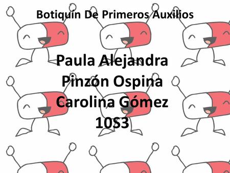 Botiquín De Primeros Auxilios Paula Alejandra Pinzón Ospina Carolina Gómez 10S3.