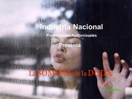Industria Nacional Producciones Audiovisuales Presenta siguiente La SOMBRA de la DUDA.