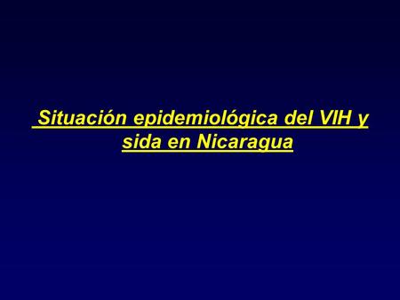 Situación epidemiológica del VIH y sida en Nicaragua.
