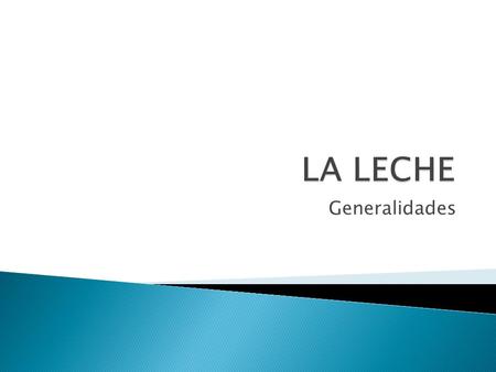 LA LECHE Generalidades.