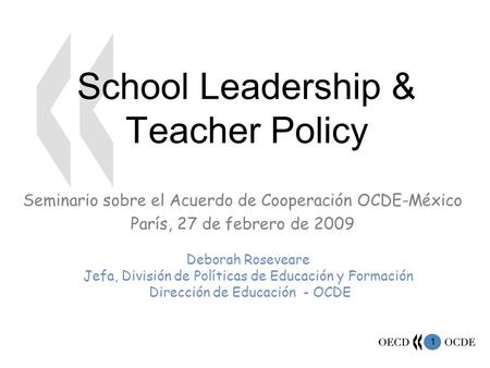 1 School Leadership & Teacher Policy Deborah Roseveare Jefa, División de Políticas de Educación y Formación Dirección de Educación - OCDE Seminario sobre.