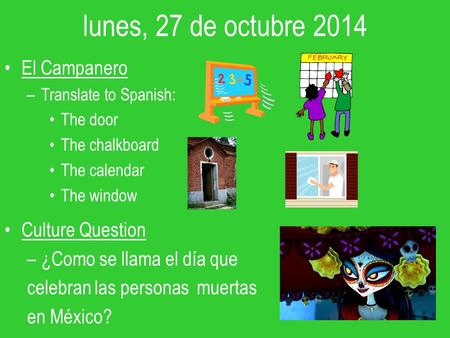 El Campanero –Translate to Spanish: The door The chalkboard The calendar The window Culture Question –¿Como se llama el día que celebran las personas muertas.