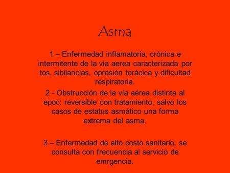 Asma 1 – Enfermedad inflamatoria, crónica e intermitente de la vía aerea caracterizada por tos, sibilancias, opresión torácica y dificultad respiratoria.