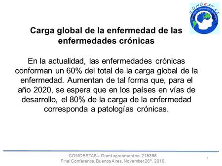COMOESTAS – Grant agreement no. 215366 Final Conference, Buenos Aires, November 26 th, 2010 1 Carga global de la enfermedad de las enfermedades crónicas.