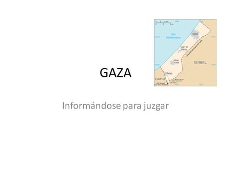 GAZA Informándose para juzgar. El Imperio Breve Cronología de GAZA 1947: Partición 1948: guerra de Independencia 1948-1967: Egipto 1967: Guerra de los.