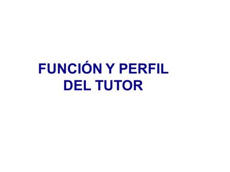 FUNCIÓN Y PERFIL DEL TUTOR.