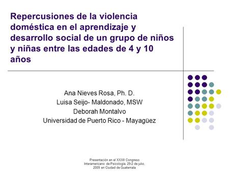 Presentación en el XXXII Congreso Interamericano de Psicología, 29-2 de julio, 2009 en Ciudad de Guatemala Repercusiones de la violencia doméstica en el.