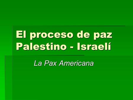 El proceso de paz Palestino - Israelí La Pax Americana.
