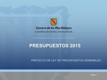 PROYECTO DE LEY DE PRESUPUESTOS GENERALES PRESUPUESTOS 2015 Página 1.