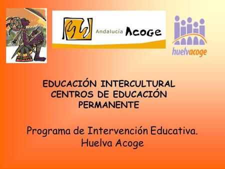EDUCACIÓN INTERCULTURAL CENTROS DE EDUCACIÓN PERMANENTE Programa de Intervención Educativa. Huelva Acoge.