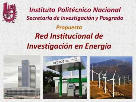 Instituto Politécnico Nacional Secretaría de Investigación y Posgrado Propuesta Red Institucional de Investigación en Energía.
